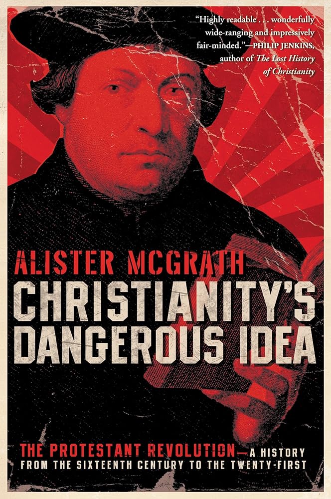 Christianity's Dangerous Idea: The Protestant Revolution--A History from the Sixteenth Century to the Twenty-First cover image