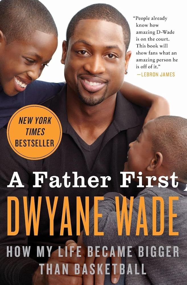 A Father First: How My Life Became Bigger Than Basketball – The Triumphant Memoir by NBA and Olympic Gold Medalist Dwyane Wade cover image