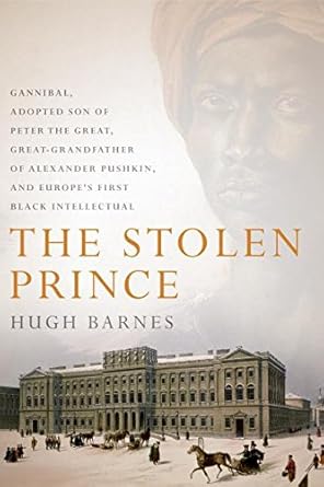 The Stolen Prince: Gannibal, Adopted Son of Peter the Great, Great-Grandfather of Alexander Pushkin, and Europe's First Black Intellectual cover image