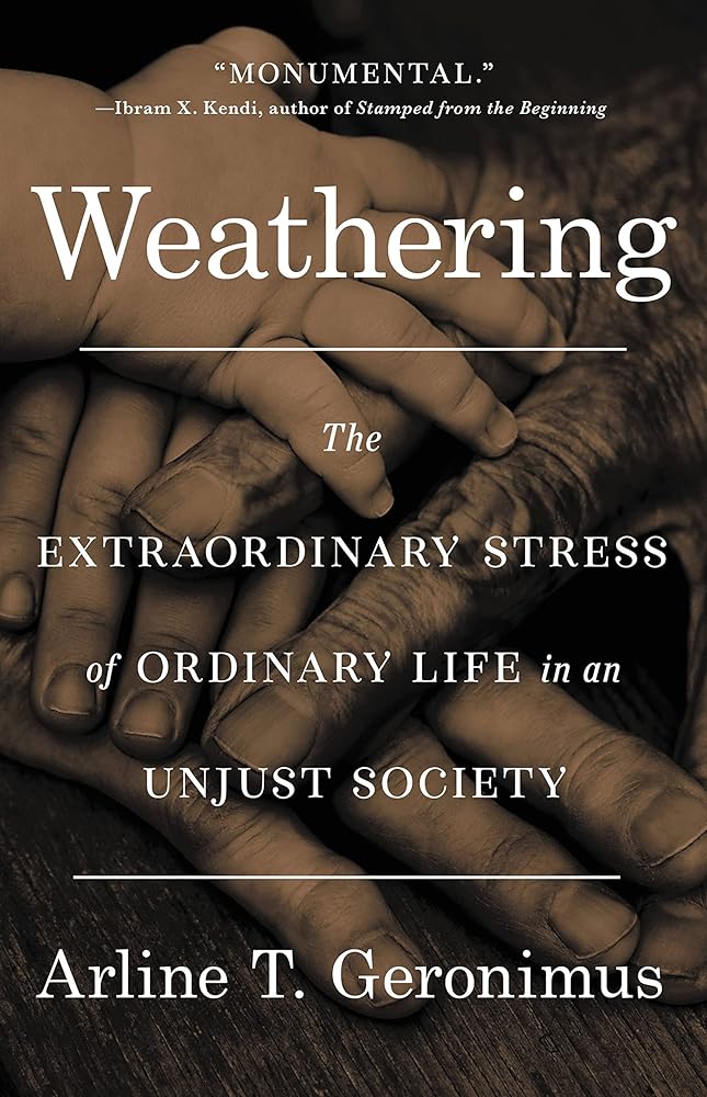 Weathering: The Extraordinary Stress of Ordinary Life in an Unjust Society cover image