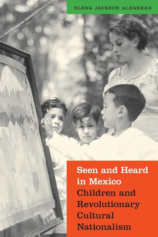 Seen and Heard in Mexico: Children and Revolutionary Cultural Nationalism (The Mexican Experience) cover image