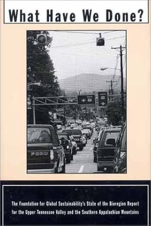 What Have We Done: The Foundation for Global Sustainability Stat of the Bioregion Report for the Upper Tennessee Valley and the Southern Appalachian Mountains cover image