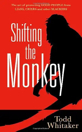 Shifting the Monkey: The Art of Protecting Good People from Liars, Criers, and Other Slackers cover image