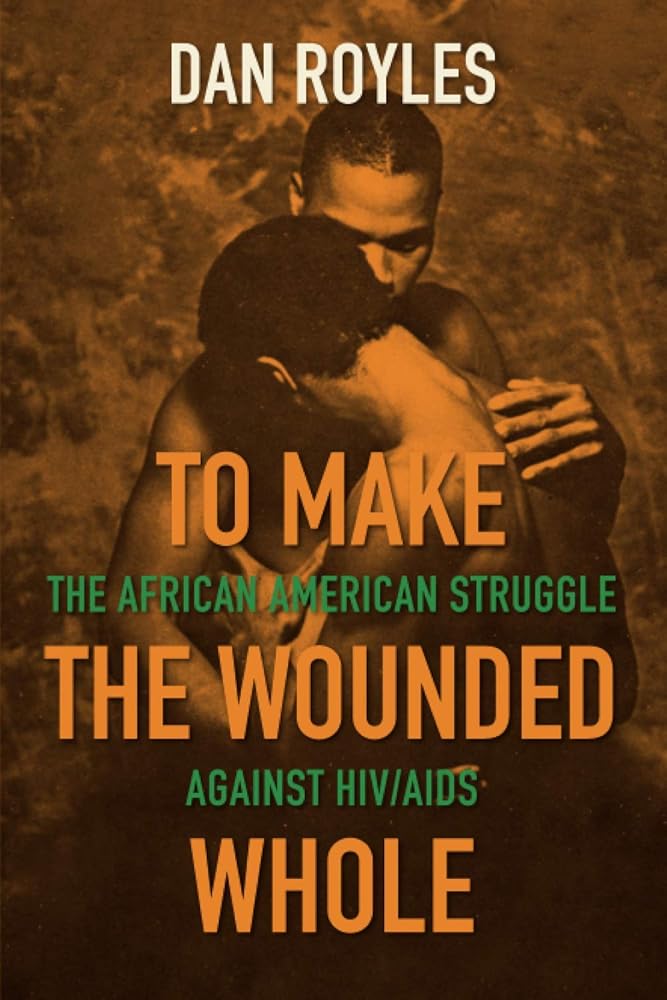 To Make the Wounded Whole: The African American Struggle against HIV/AIDS (Justice, Power, and Politics) cover image