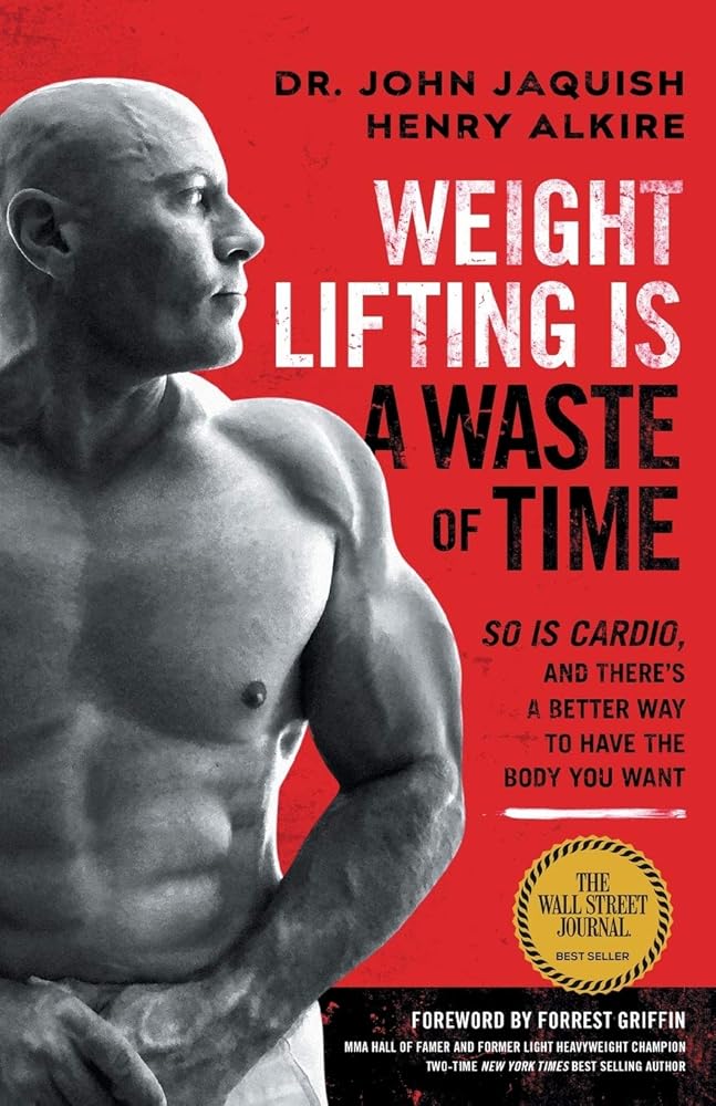 Weight Lifting Is a Waste of Time: So Is Cardio, and There’s a Better Way to Have the Body You Want cover image