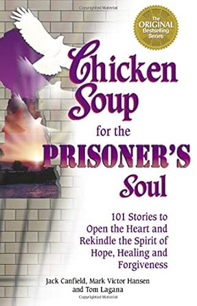 Chicken Soup for the Prisoner's Soul: 101 Stories to Open the Heart and Rekindle the Spirit of Hope, Healing and Forgiveness (Chicken Soup for the Soul) cover image