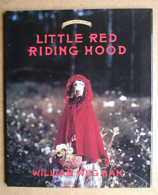 Little Red Riding Hood: Retold and illustrated with color photographs by William Wegman (Fay's Fairy Tales) cover image