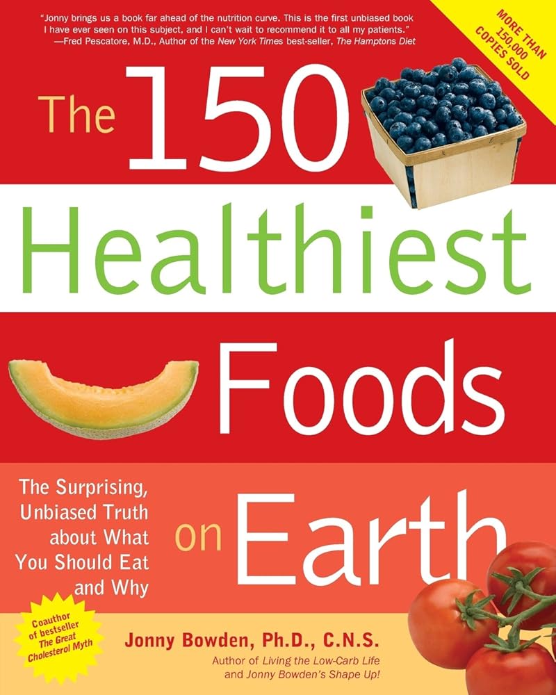 The 150 Healthiest Foods on Earth: The Surprising, Unbiased Truth About What You Should Eat and Why cover image