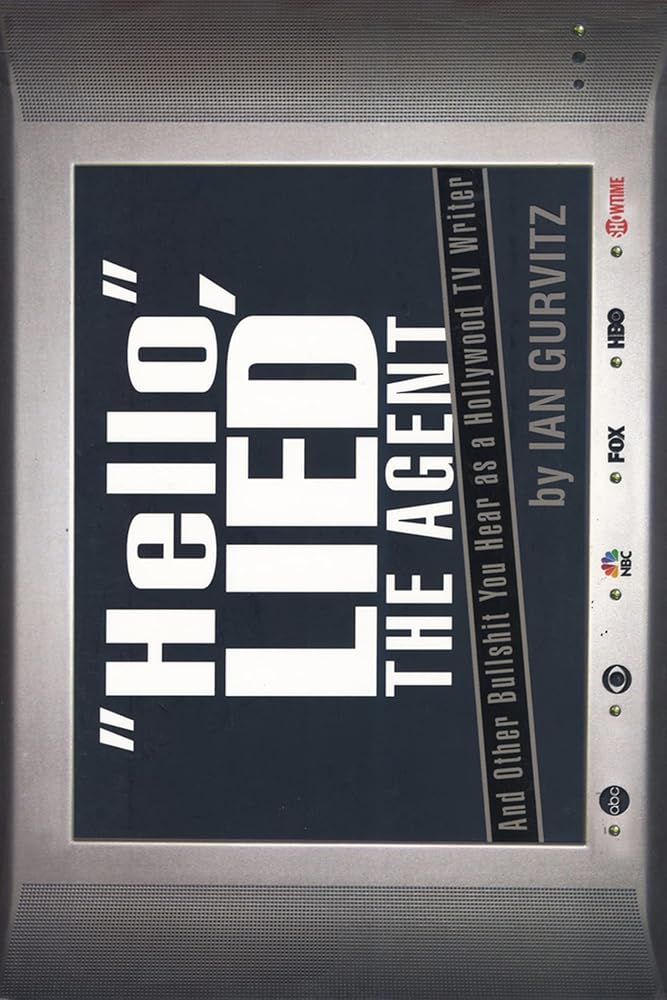 Hello, Lied the Agent: And Other Bullshit You Hear as a Hollywood TV Writer cover image