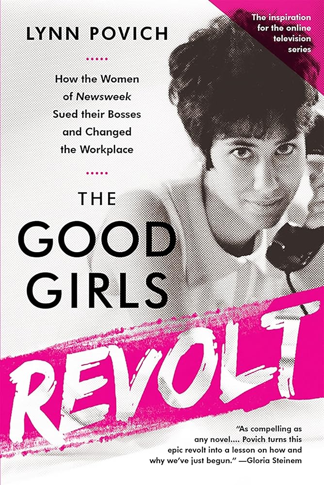 The Good Girls Revolt: How the Women of Newsweek Sued their Bosses and Changed the Workplace cover image
