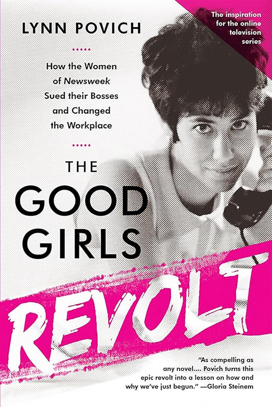 The Good Girls Revolt: How the Women of Newsweek Sued their Bosses and Changed the Workplace cover image