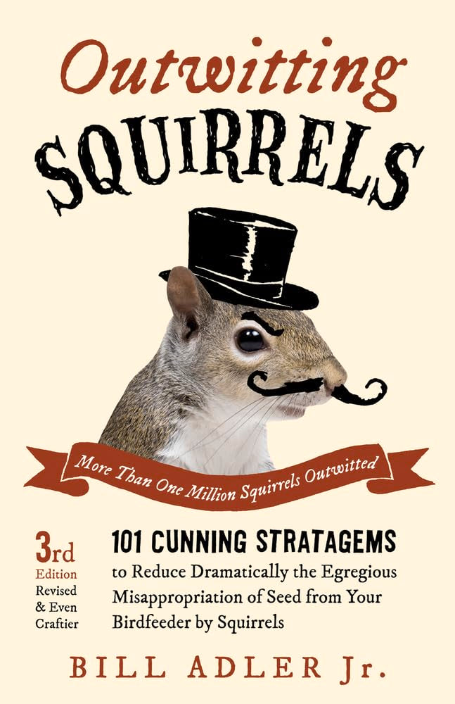 Outwitting Squirrels: 101 Cunning Stratagems to Reduce Dramatically the Egregious Misappropriation of Seed from Your Birdfeeder by Squirrels cover image
