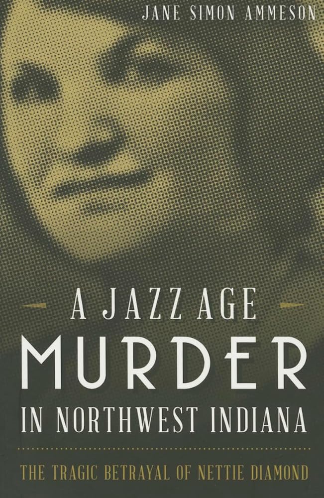 A Jazz Age Murder in Northwest Indiana: The Tragic Betrayal of Nettie Diamond (True Crime) cover image