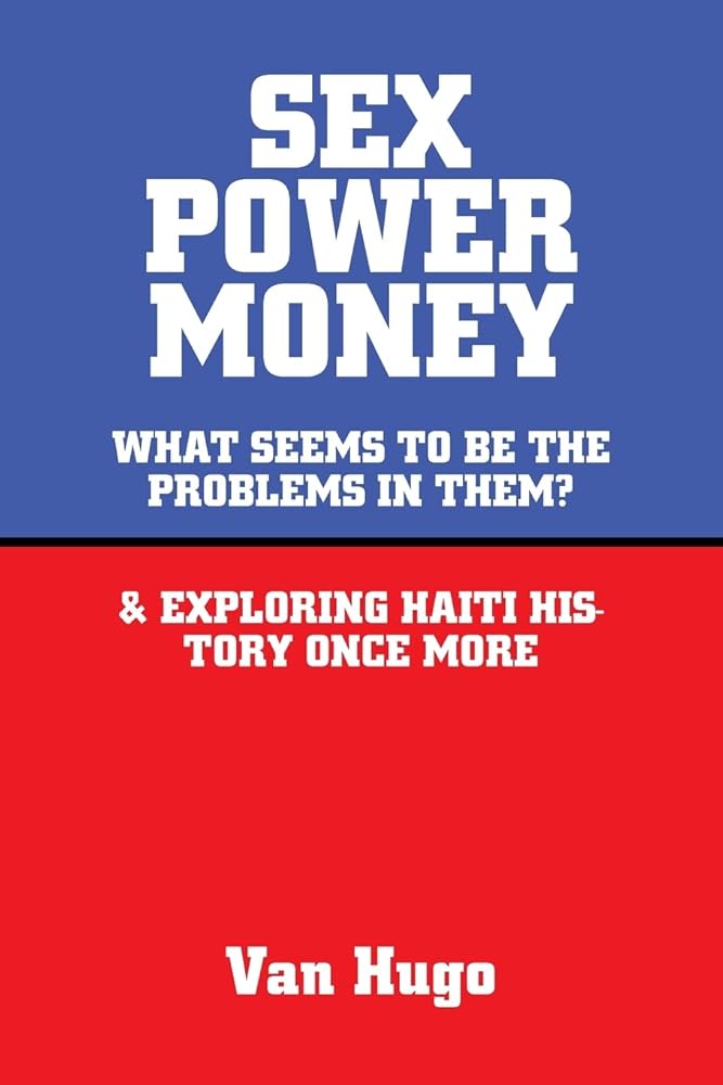 SEX POWER MONEY: WHAT SEEMS TO BE THE PROBLEMS IN THEM? & EXPLORING HAITI HISTORY ONCE MORE cover image
