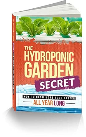 The Hydroponic Garden Secret: How to Grow More Food Faster All Year Long cover image