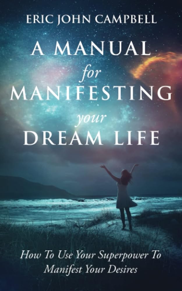 A Manual For Manifesting Your Dream Life: How To Use Your Superpower To Manifest Your Desires cover image