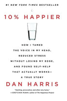 10% Happier: How I Tamed the Voice in My Head, Reduced Stress Without Losing My Edge, and Found Self-Help That Actually Works--A True Story cover image