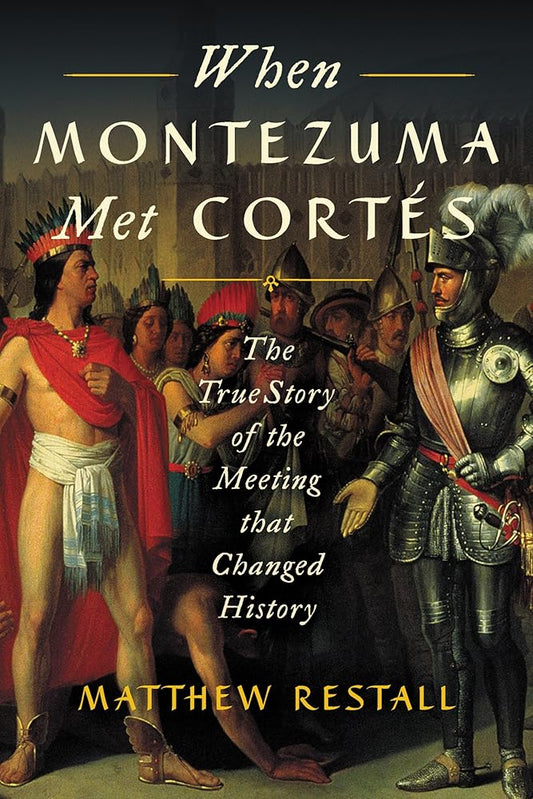 When Montezuma Met Cortés: The True Story of the Meeting that Changed History cover image