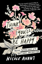 Think You'll Be Happy: Moving Through Grief with Grit, Grace and Gratitude―Overcoming Grief and Finding Happiness cover image