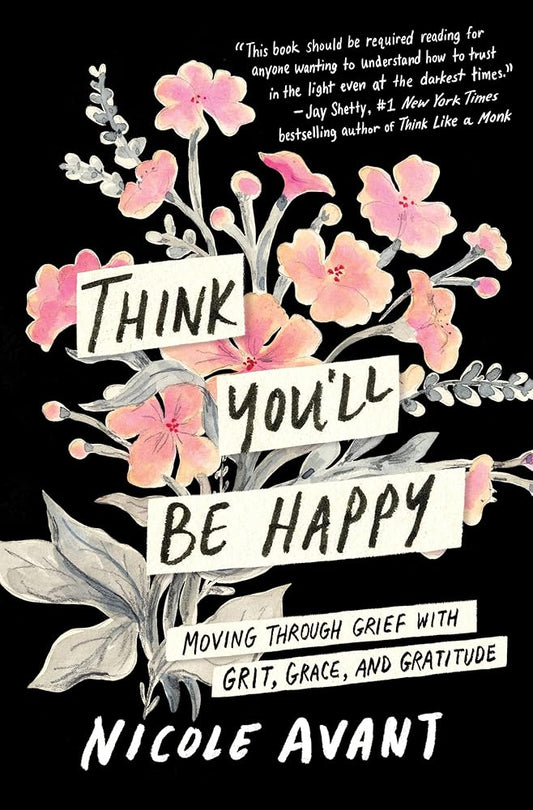 Think You'll Be Happy: Moving Through Grief with Grit, Grace and Gratitude―Overcoming Grief and Finding Happiness cover image