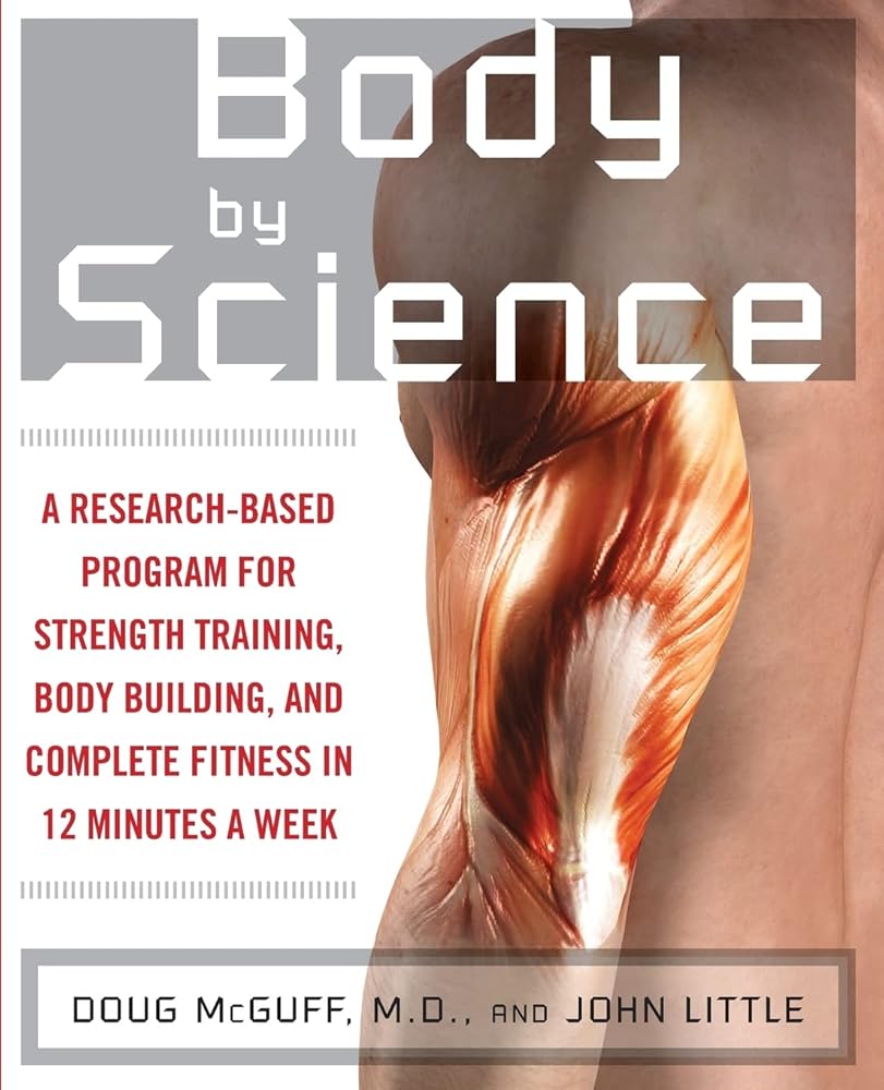 Body by Science: A Research Based Program for Strength Training, Body building, and Complete Fitness in 12 Minutes a Week cover image