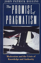 The Promise of Pragmatism: Modernism and the Crisis of Knowledge and Authority cover image
