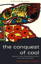 The Conquest of Cool: Business Culture, Counterculture, and the Rise of Hip Consumerism cover image