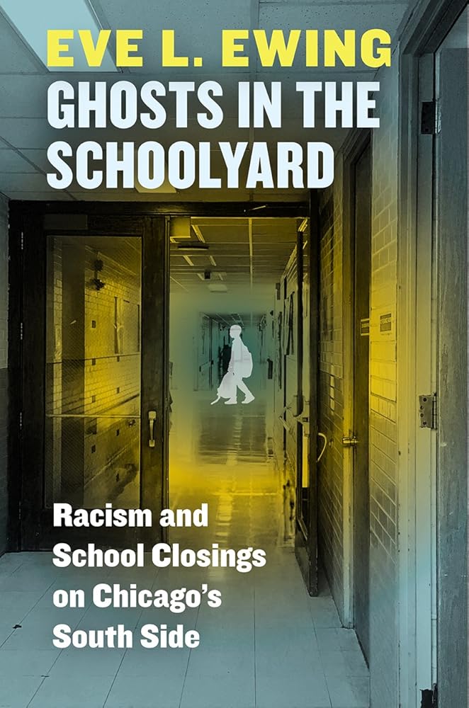 Ghosts in the Schoolyard: Racism and School Closings on Chicago's South Side cover image