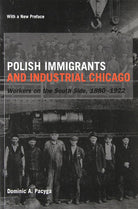 Polish Immigrants and Industrial Chicago: Workers on the South Side, 1880-1922 cover image