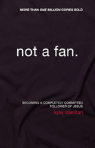 Not a Fan: Becoming a Completely Committed Follower of Jesus cover image