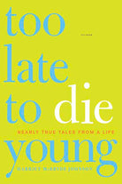 Too Late to Die Young: Nearly True Tales from a Life cover image