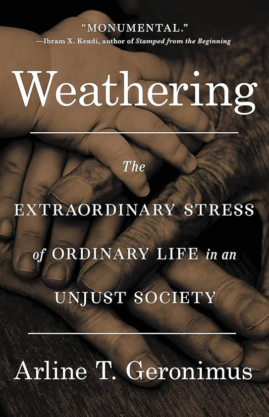 Weathering: The Extraordinary Stress of Ordinary Life in an Unjust Society cover image