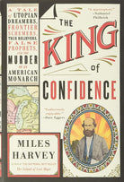 The King of Confidence: A Tale of Utopian Dreamers, Frontier Schemers, True Believers, False Prophets, and the Murder of an American Monarch cover image