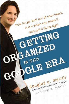 Getting Organized in the Google Era: How to Get Stuff out of Your Head, Find It When You Need It, and Get It Done Right cover image