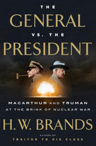 The General vs. the President: MacArthur and Truman at the Brink of Nuclear War cover image