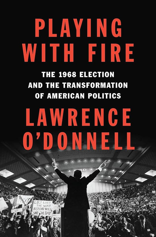 Playing with Fire: The 1968 Election and the Transformation of American Politics cover image