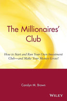 The Millionaires' Club: How to Start and Run Your Own Investment Club -- and Make Your Money Grow! cover image