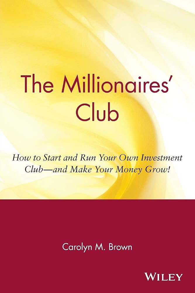 The Millionaires' Club: How to Start and Run Your Own Investment Club -- and Make Your Money Grow! cover image