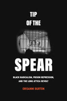Tip of the Spear: Black Radicalism, Prison Repression, and the Long Attica Revolt cover image
