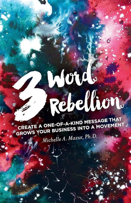 3 Word Rebellion: Create a One-of-a-Kind Message that Grows Your Business Into a Movement cover image