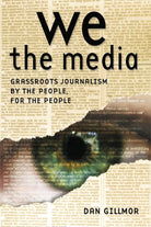 We the Media: Grassroots Journalism By the People, For the People cover image