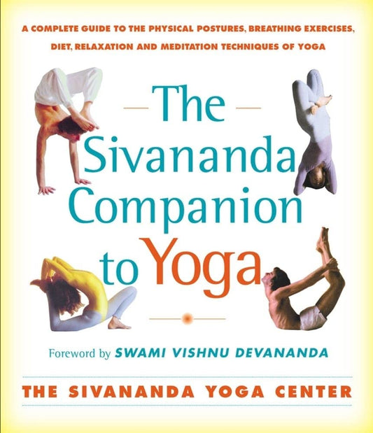 The Sivananda Companion to Yoga: A Complete Guide to the Physical Postures, Breathing Exercises, Diet, Relaxation, and Meditation Techniques of Yoga cover image
