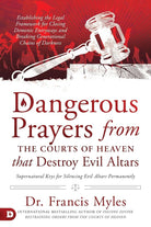Dangerous Prayers from the Courts of Heaven that Destroy Evil Altars: Establishing the Legal Framework for Closing Demonic Entryways and Breaking Generational Chains of Darkness cover image