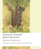 Walking Where Jesus Walked: Worship in Fourth-Century Jerusalem (The Calvin Institute of Christian Worship Liturgical Studies (CICW)) cover image