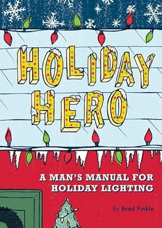 Holiday Hero: A Man's Manual for Holiday Lighting cover image