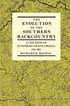 The Evolution of the Southern Backcountry: A Case Study of Lunenburg County, Virginia, 1746-1832 cover image