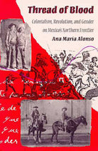 Thread of Blood: Colonialism, Revolution, and Gender on Mexico's Northern Frontier (Hegemony and Experience) cover image