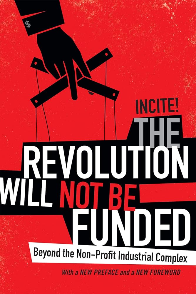 The Revolution Will Not Be Funded: Beyond the Non-Profit Industrial Complex cover image