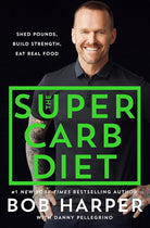 The Super Carb Diet: Shed Pounds, Build Strength, Eat Real Food cover image