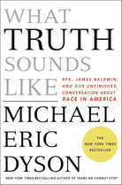 What Truth Sounds Like: Robert F. Kennedy, James Baldwin, and Our Unfinished Conversation About Race in America cover image